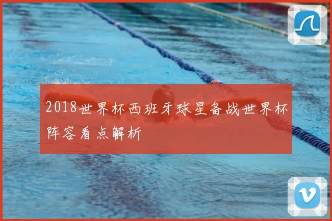 2018世界杯西班牙球星备战世界杯阵容看点解析