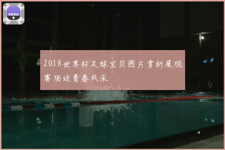 2018世界杯足球宝贝图片赏析展现赛场边青春风采